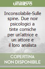 Inconsolabile-Sulle spine. Due noir psicologici a tinte comiche per un'attrice e un attore e il loro analista libro