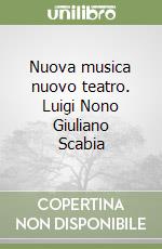 Nuova musica nuovo teatro. Luigi Nono Giuliano Scabia libro