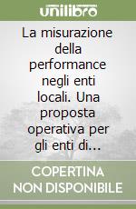 La misurazione della performance negli enti locali. Una proposta operativa per gli enti di piccole e medie dimensioni. Con CD-ROM libro