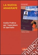 La nuova anagrafe. Guida pratica per l'operatore di sportello