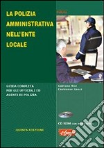 La polizia amministrativa nell'ente locale. Guida completa per gli uffici ed agenti di polizia. Con CD-ROM