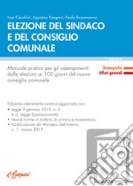 Elezione del sindaco e del consiglio comunale. Manuale pratico per gli adempimenti dalle elezioni ai 100 giorni del nuovo consiglio comunale libro