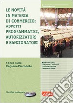 Le novità in materia di commercio. Aspetti programmatici, autorizzatori e sanzionatori. Focus sulla Regione Piemonte. Con CD-ROM libro