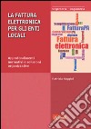 La fattura elettronica per gli enti locali. Approfondimenti normativi e soluzioni organizzative libro