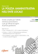 La polizia amministrativa nell'ente locale. Guida completa per l'attività istruttoria amministrativa e per gli uffici ed agenti di polizia libro