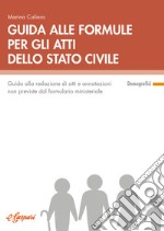 Guida alle formule per gli atti dello stato civile. Guida alla redazione di atti e annotazioni non previste dal formulario ministeriale libro