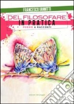 Del filosofare in pratica. Poesie & racconti libro