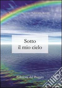 Sotto il mio cielo. 4° concorso «Giovani autori» libro