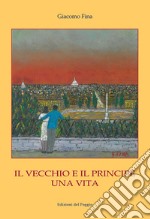 Il vecchio e il principe. Una vita libro