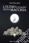 L'ultimo cavaliere senza macchia libro