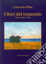 I fiori del tramonto. Diario 2018-2019 libro