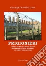 Prigionieri. Storie di guerra, di campi di lavoro, di sterminio, di potere giudiziario e di libertà riconquistata libro