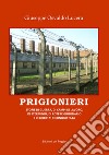 Prigionieri. Storie di guerra, di campi di lavoro, di sterminio, di potere giudiziario e di libertà riconquistata libro