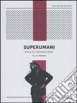 Superumani. Etica e potenziamento umano libro