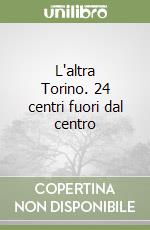 L'altra Torino. 24 centri fuori dal centro libro