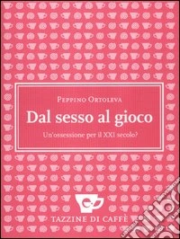 Dal sesso al gioco. Un'ossessione per il XXI secolo?