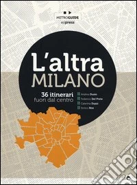 L'altra Milano. 36 itinerari fuori dal centro libro