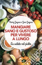 Mangiare sano e gustoso per vivere a lungo. La salute nel piatto. Nuova ediz. libro