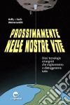 Prossimamente nelle nostre vite. Dieci tecnologie emergenti che miglioreranno o distruggeranno tutto. Nuova ediz. libro