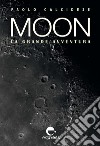 Moon. La grande avventura. Ediz. illustrata libro
