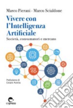 Vivere con l'Intelligenza Artificiale. Società, consumatori e mercato. Ediz. integrale libro