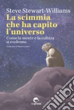 La scimmia che ha capito l'universo. Come la mente e la cultura si evolvono. Ediz. integrale libro