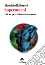 Superumani. Etica e potenziamento umano. Nuova ediz. libro