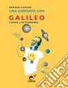 Una giornata con Galileo. Capire l'astronomia. Nuova ediz. libro