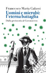 Uomini e microbi: l'eterna battaglia. Dalla preistoria al Coronavirus. Nuova ediz. libro