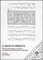 Il roveto ardente. Scritti sull'ebraismo tedesco in memoria di Francesca Y. Albertini libro