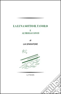La luna sotto il tavolo e altri racconti libro