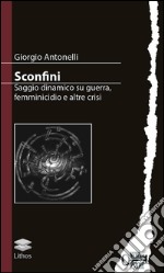 Sconfini. Saggio dinamico su guerra, femminicidio e altre crisi libro