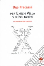 Per Emilio Villa. 5 referti tardivi libro