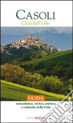 Casoli città dell'olio. Guida naturalistica, storica, artistica e culturale della città