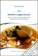 Brodetti e zuppe di pesce. Alcune ricorrenti ricette di brodetti e zuppe di pesce nelle varie regioni d'Italia libro