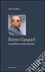 Remo Gaspari. La politica come servizio libro