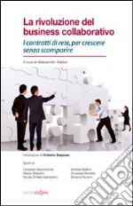 La rivoluzione del business collaborativo. I contratti di rete, per crescere senza scomparire libro