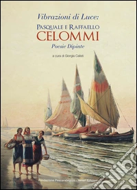 Vibrazioni di luce: Pasquale e Raffaele Celommi. Poesie dipinte libro