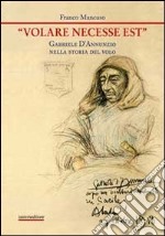 «Volare necesse est». Gabriele D'Annunzio nella storia del volo libro