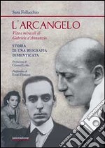 L'arcangelo. Vita e miracoli di Gabriele D'Annunzio. Storia di una biografia dimenticata libro