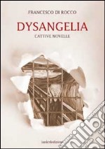 Dysangelia. Cattive novelle libro