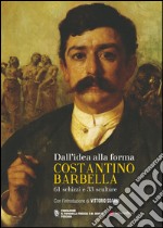 Dall'idea alla forma. Costantino Barbella. 61 schizzi e 33 sculture libro