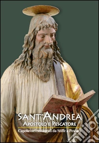 Sant'Andrea apostolo e pescatore. Capolavori restaurati da Stiffe a Pescara. Ediz. illustrata libro