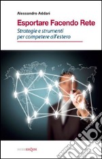 Esportare facendo rete. Strategie e strumenti per competere all'estero libro