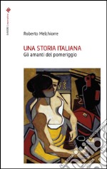 Una storia italiana. Gli amanti del pomeriggio libro