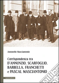 Corrispondenza tra D'Annunzio, Scarfoglio, Barbella, Franchetti e Pascal Masciantonio libro