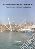 Redevelopment by tradition. Urban renewal in world heritage cities. Ediz. illustrata libro