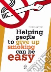 Helping people to give up smoking can be easy libro di Lugoboni Fabio