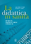 La didattica in sanità. Comunicare, progettare e valutare la formazione libro