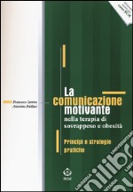 La comunicazione motivante nella terapia di sovrappeso e obesità. Principi e strategie pratiche libro